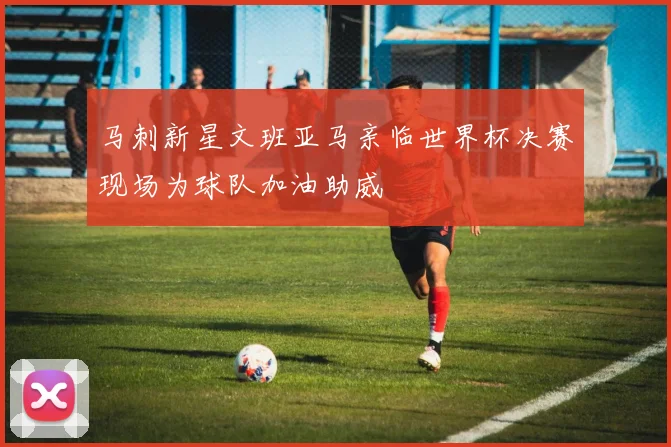 马刺新星文班亚马亲临世界杯决赛现场为球队加油助威