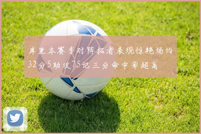 库里本赛季对阵拓者表现惊艳场均32分5助攻75记三分命中率超高