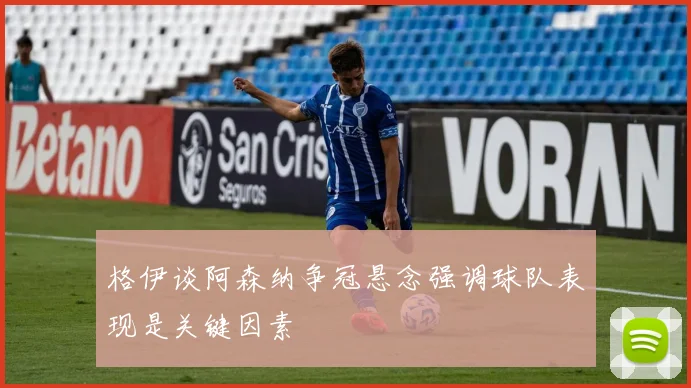 格伊谈阿森纳争冠悬念强调球队表现是关键因素
