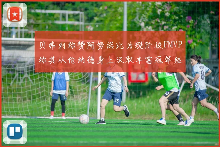 贝弗利称赞阿努诺比为现阶段FMVP称其从伦纳德身上汲取丰富冠军经验